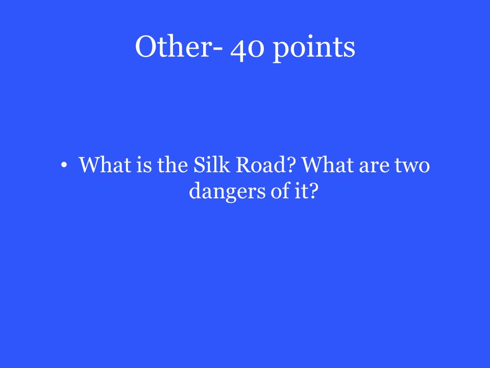Other- 40 points What is the Silk Road What are two dangers of it