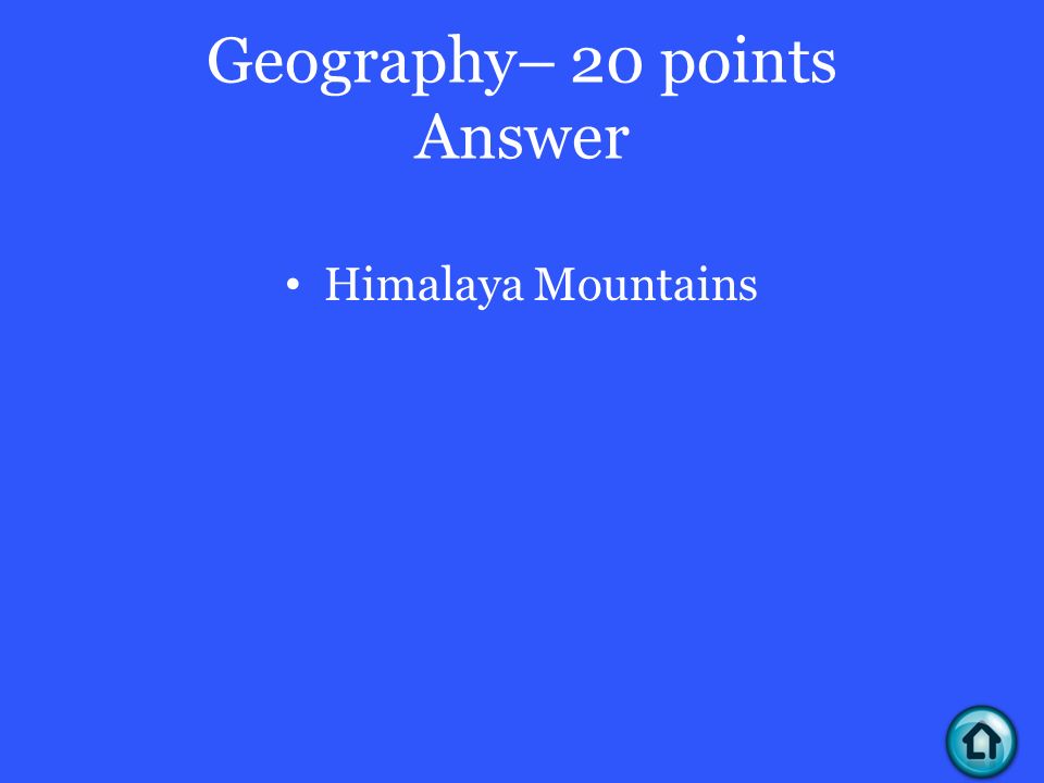 Geography– 20 points Answer Himalaya Mountains