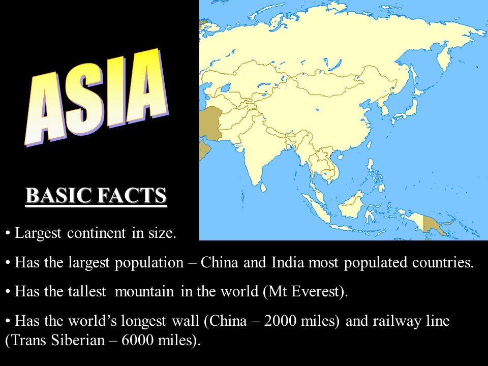 Largest continent in size. Has the largest population – China and India most populated countries.