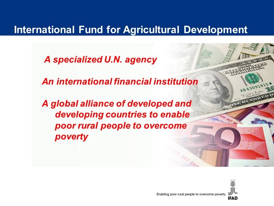 International Fund for Agricultural Development A specialized U.N.