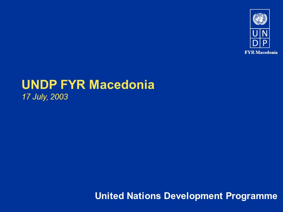 FYR Macedonia UNDP FYR Macedonia 17 July, 2003 United Nations Development Programme