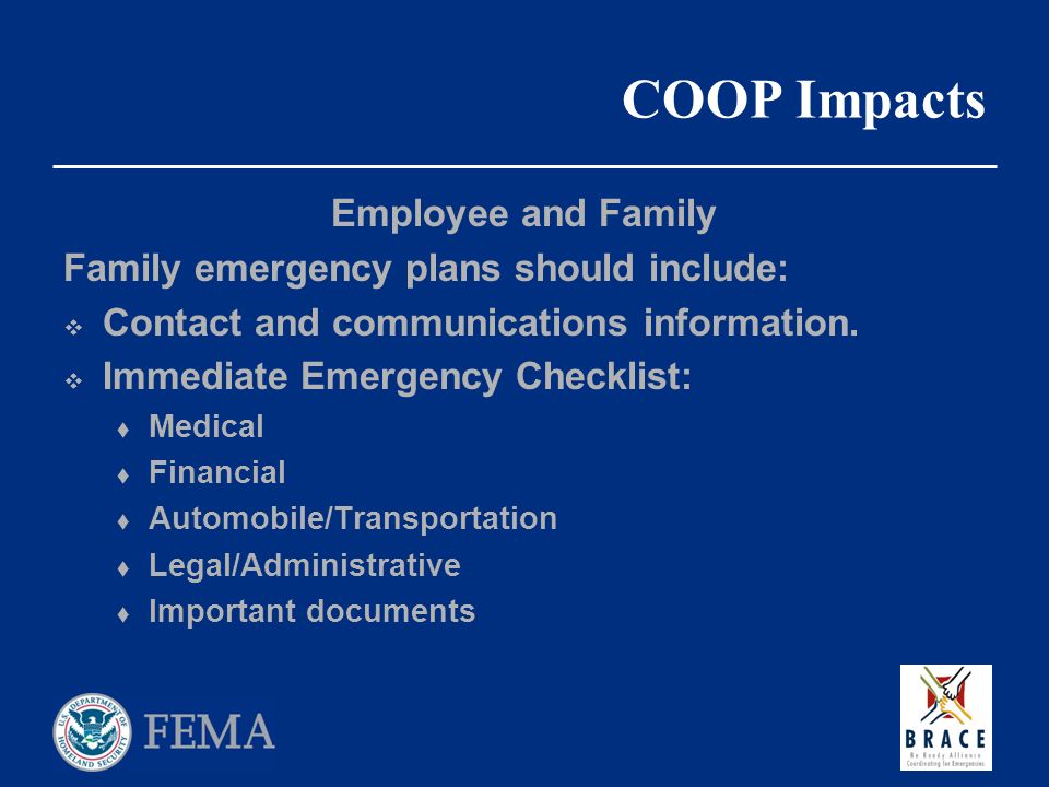 COOP Impacts Employee and Family Family emergency plans should include:  Contact and communications information.