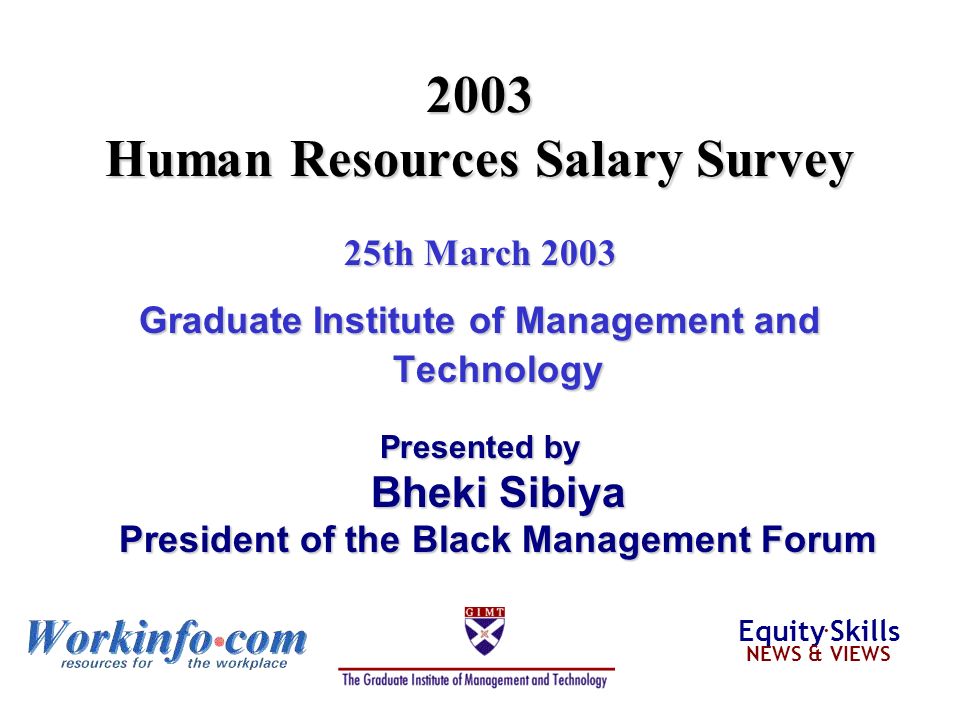 2003 Human Resources Salary Survey 25th March 2003 Graduate Institute of Management and Technology Presented by Bheki Sibiya President of the Black Management Forum Equity.