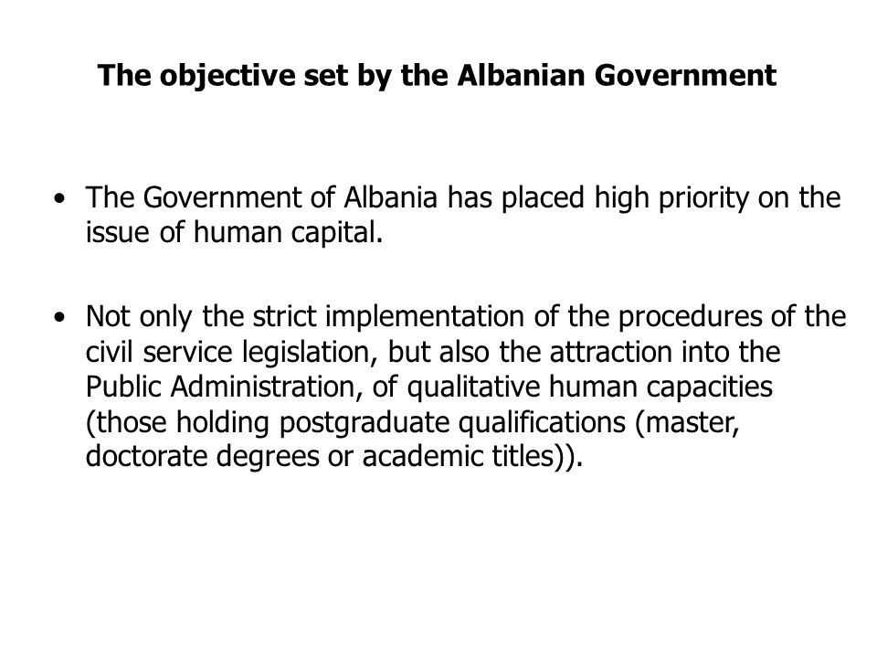The objective set by the Albanian Government The Government of Albania has placed high priority on the issue of human capital.