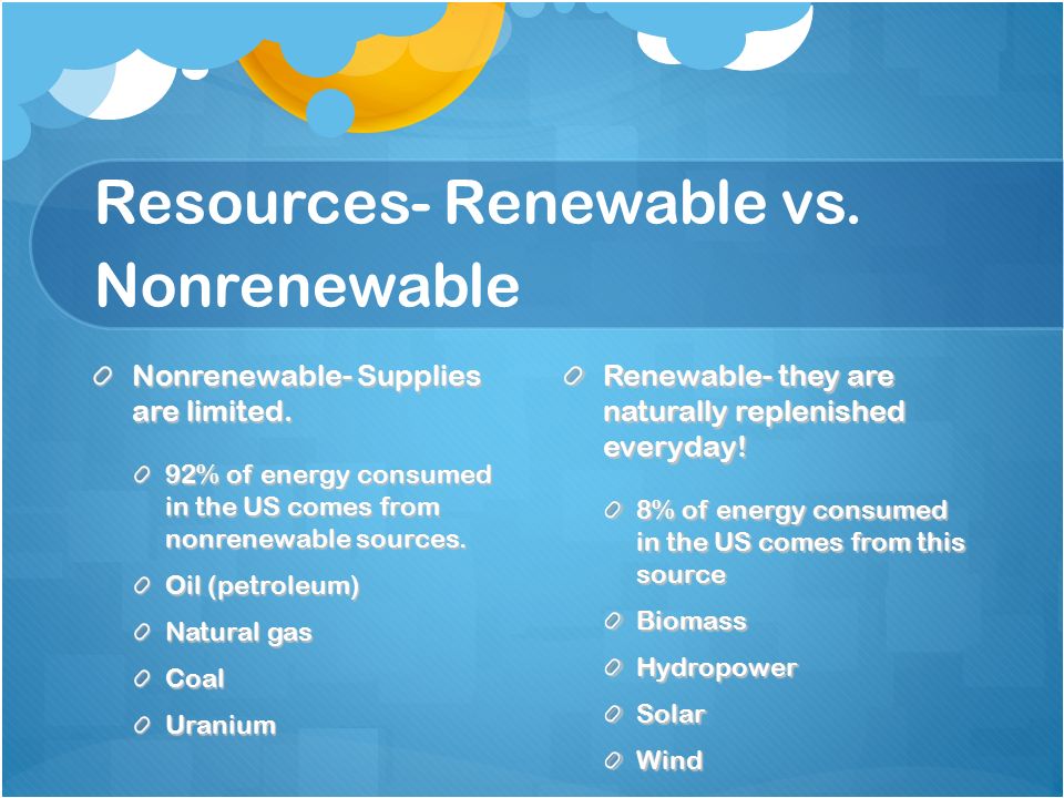 Resources- Renewable vs. Nonrenewable Nonrenewable- Supplies are limited.