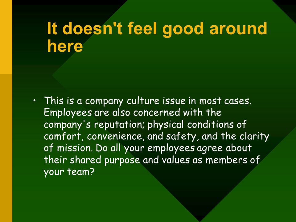 It doesn t feel good around here This is a company culture issue in most cases.