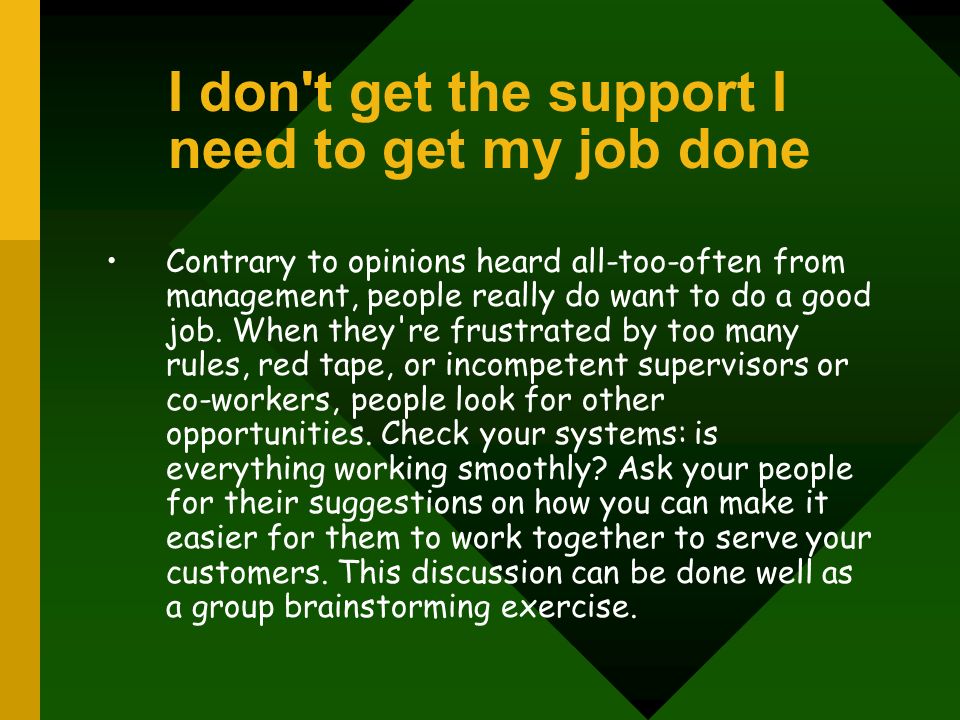 I don t get the support I need to get my job done Contrary to opinions heard all-too-often from management, people really do want to do a good job.