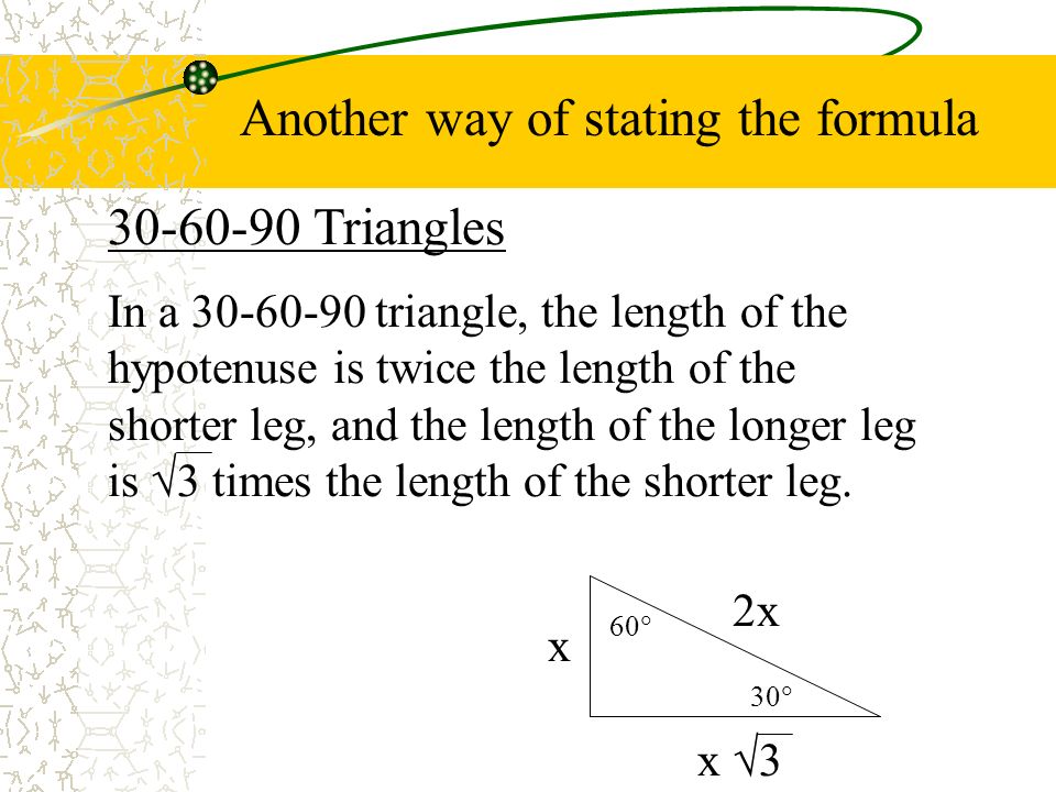 Triangles In a triangle, the length of the hypotenuse is twice the length of the shorter leg, and the length of the longer leg is  3 times the length of the shorter leg.