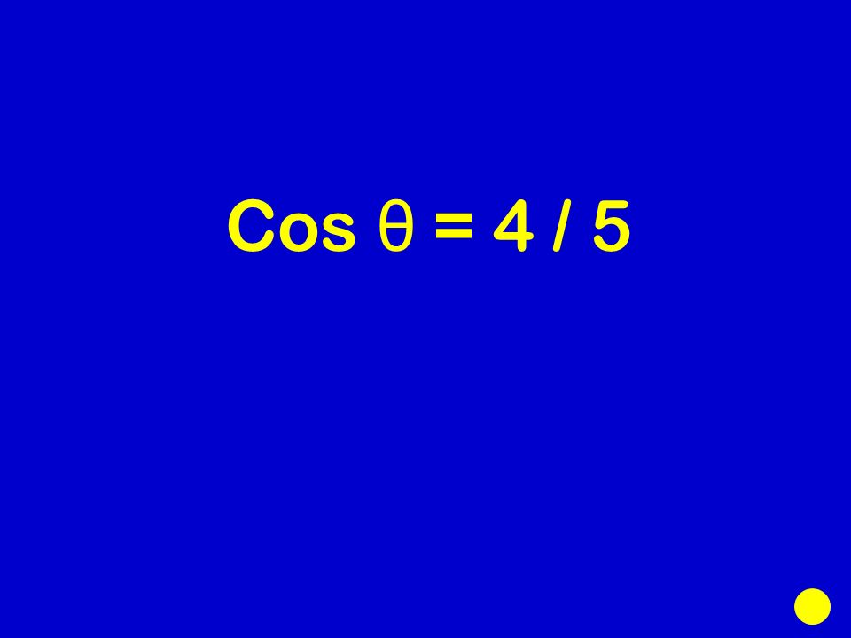 Cos θ = 4 / 5