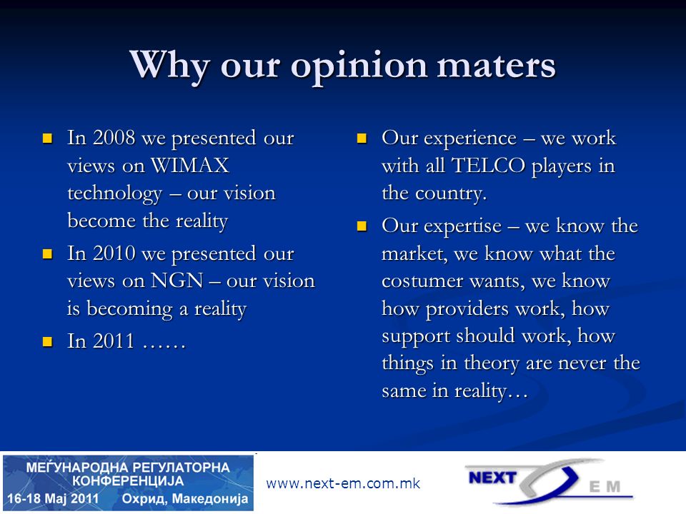 Why our opinion maters In 2008 we presented our views on WIMAX technology – our vision become the reality In 2008 we presented our views on WIMAX technology – our vision become the reality In 2010 we presented our views on NGN – our vision is becoming a reality In 2010 we presented our views on NGN – our vision is becoming a reality In 2011 …… In 2011 …… Our experience – we work with all TELCO players in the country.