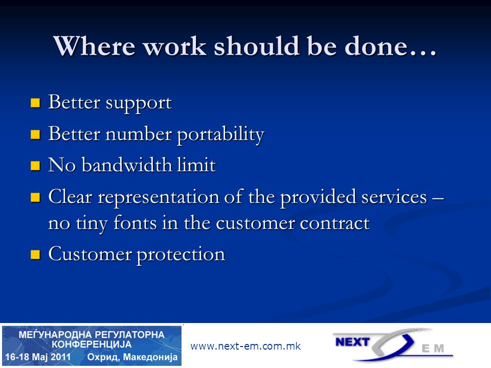 Where work should be done… Better support Better support Better number portability Better number portability No bandwidth limit No bandwidth limit Clear representation of the provided services – no tiny fonts in the customer contract Clear representation of the provided services – no tiny fonts in the customer contract Customer protection Customer protection