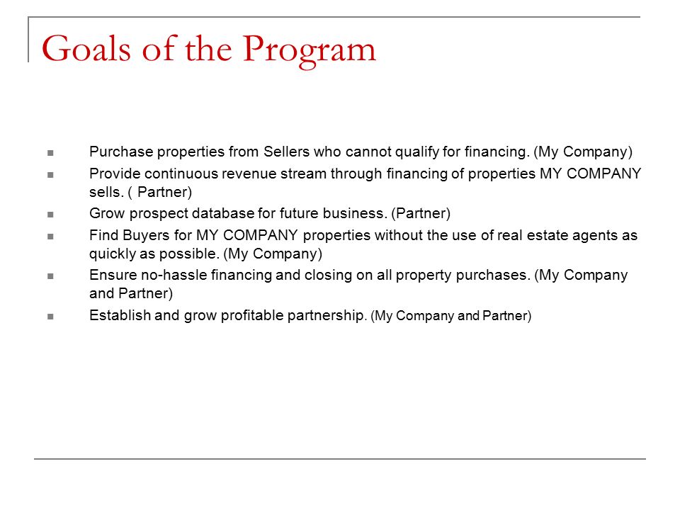 Goals of the Program Purchase properties from Sellers who cannot qualify for financing.
