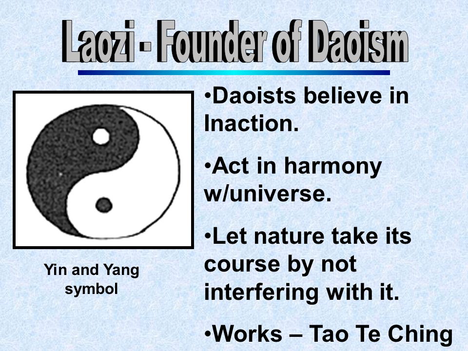 Daoists believe in Inaction. Act in harmony w/universe.