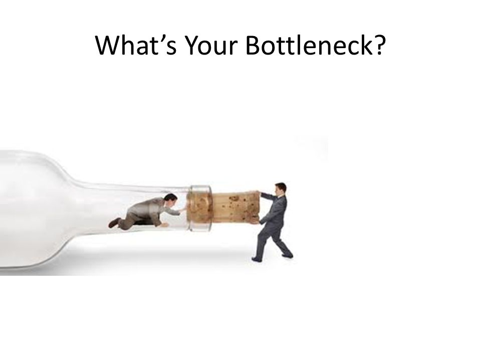 What’s Your Bottleneck
