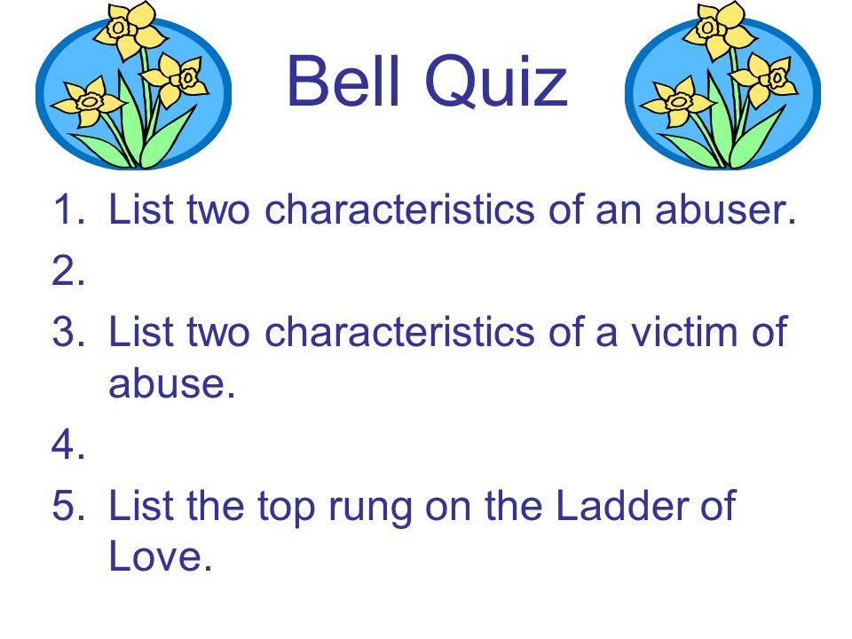 Bell Quiz 1.List two characteristics of an abuser.