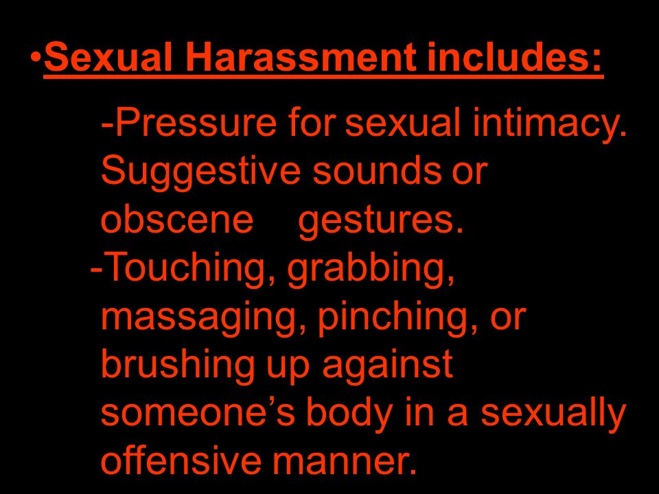 -Pressure for sexual intimacy. Suggestive sounds or obscene gestures.