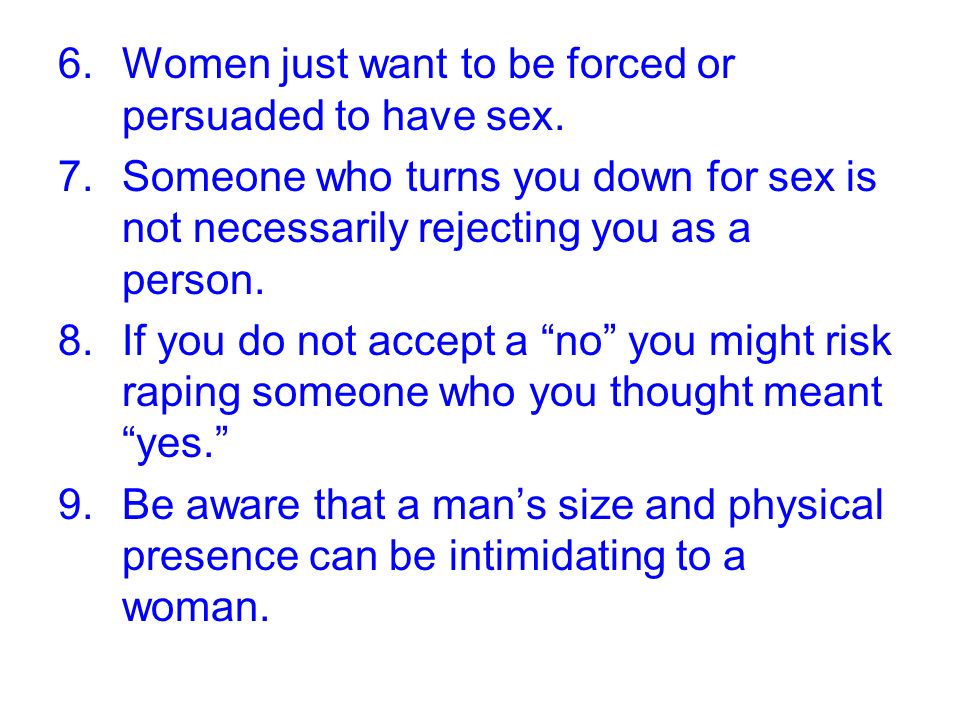 6.Women just want to be forced or persuaded to have sex.