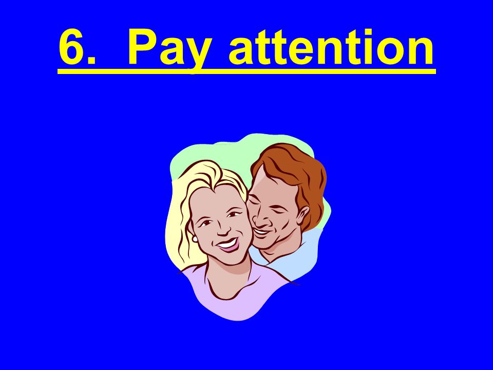 6. Pay attention