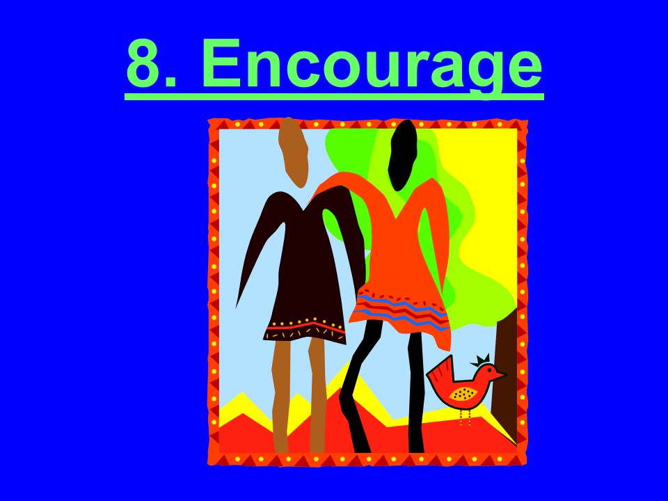 8. Encourage