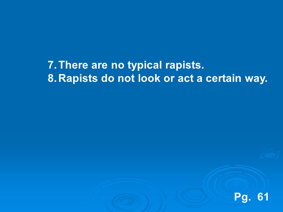 7.There are no typical rapists. 8.Rapists do not look or act a certain way. Pg. 61