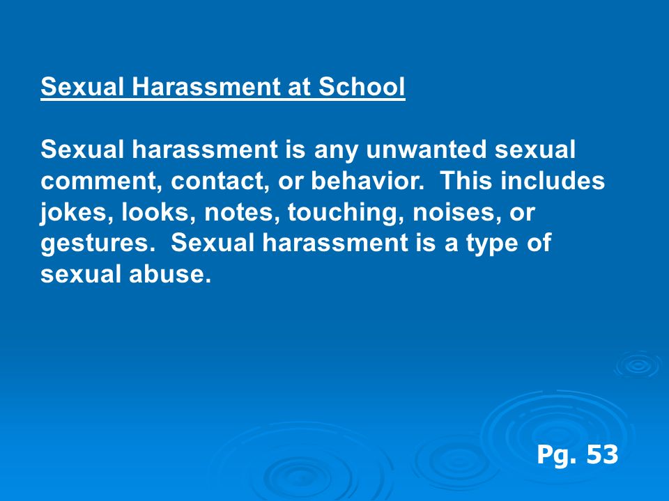 Sexual Harassment at School Sexual harassment is any unwanted sexual comment, contact, or behavior.