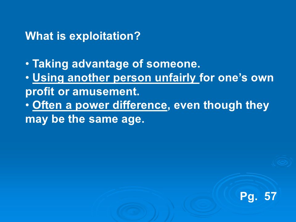What is exploitation. Taking advantage of someone.