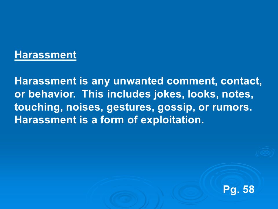 Pg. 58 Harassment Harassment is any unwanted comment, contact, or behavior.