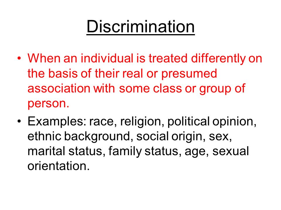 Discrimination When an individual is treated differently on the basis of their real or presumed association with some class or group of person.