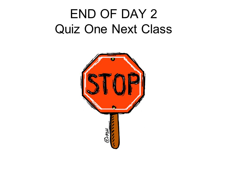 END OF DAY 2 Quiz One Next Class