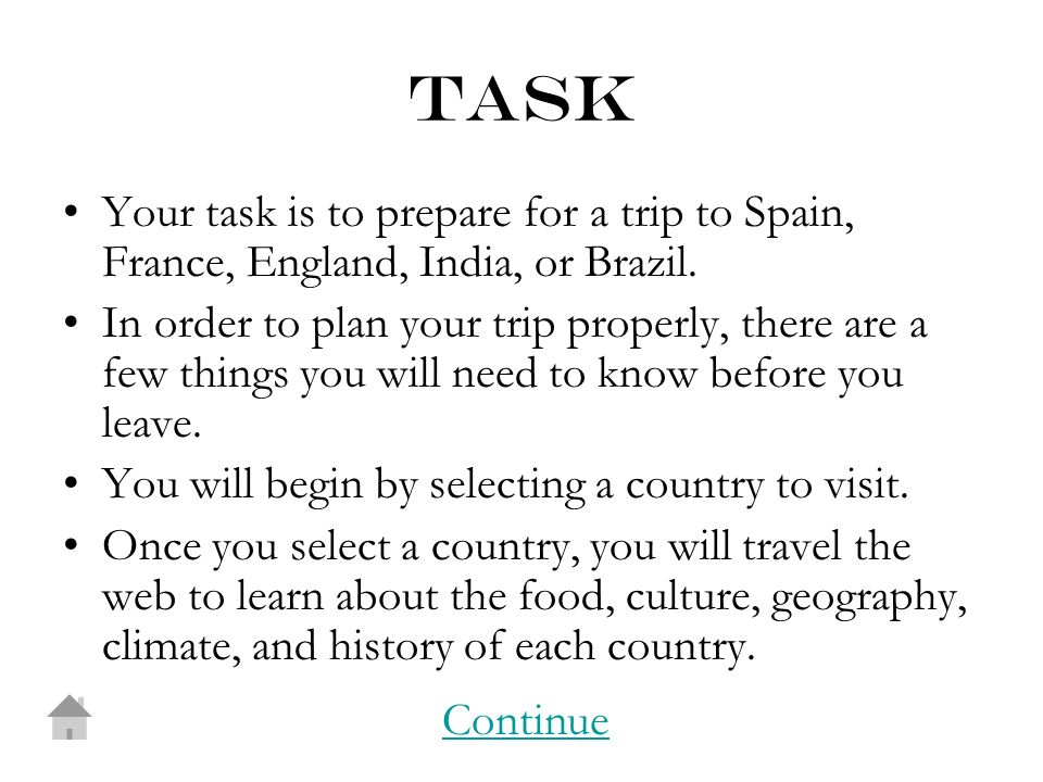 task Your task is to prepare for a trip to Spain, France, England, India, or Brazil.