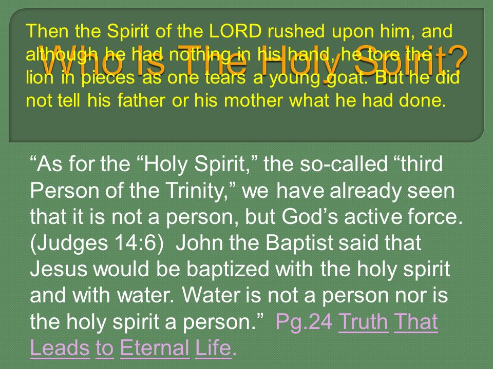 As for the Holy Spirit, the so-called third Person of the Trinity, we have already seen that it is not a person, but God’s active force.
