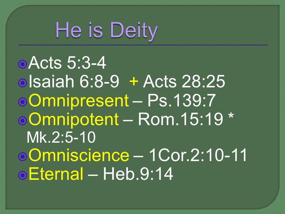  Acts 5:3-4  Isaiah 6:8-9 + Acts 28:25  Omnipresent – Ps.139:7  Omnipotent – Rom.15:19 * Mk.2:5-10  Omniscience – 1Cor.2:10-11  Eternal – Heb.9:14