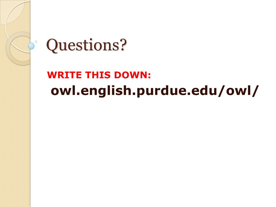 Questions WRITE THIS DOWN: owl.english.purdue.edu/owl/