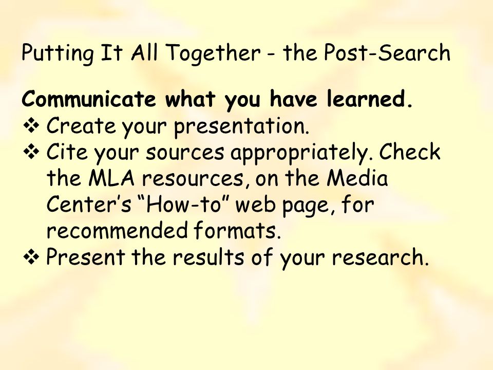 Putting It All Together - the Post-Search Communicate what you have learned.