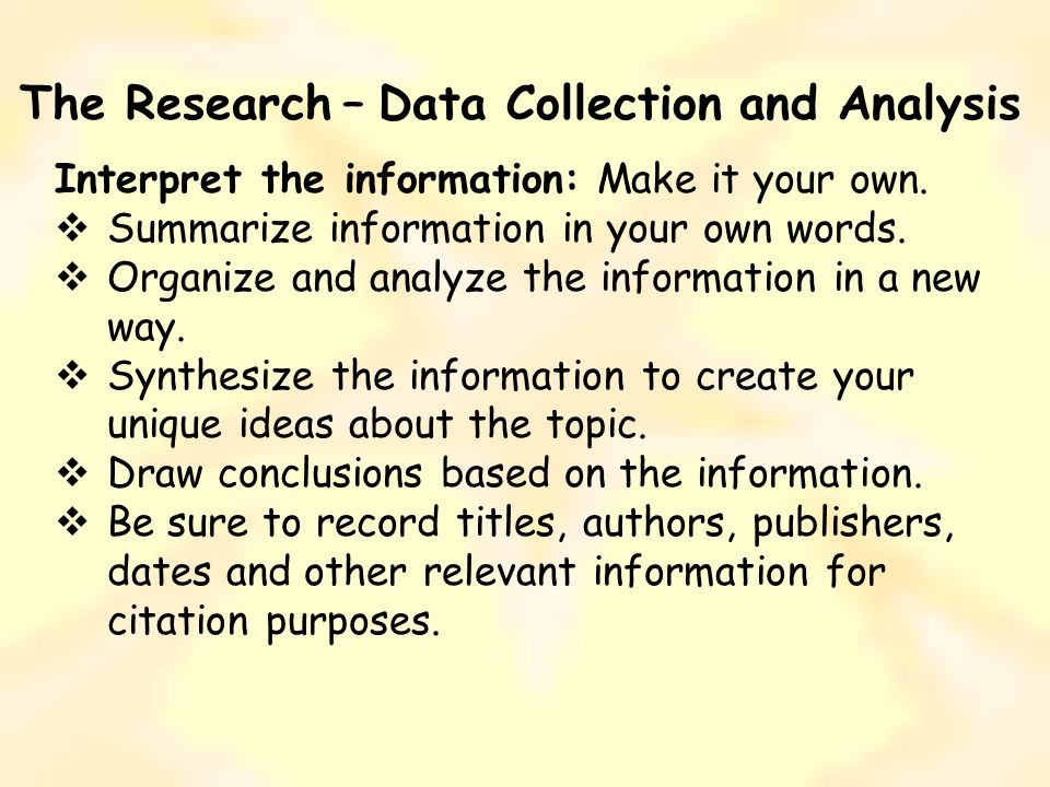 The Research – Data Collection and Analysis Interpret the information: Make it your own.