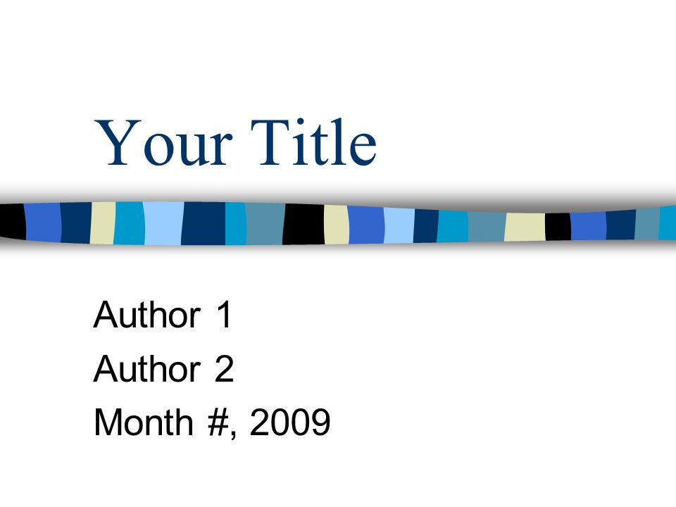 Your Title Author 1 Author 2 Month #, 2009