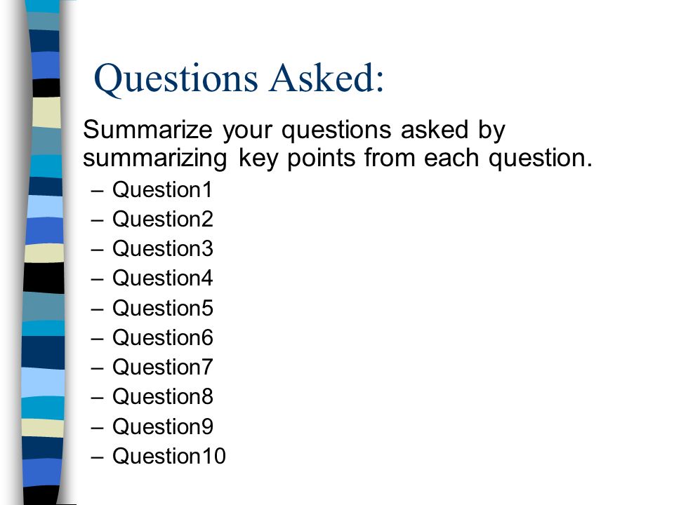 Questions Asked: Summarize your questions asked by summarizing key points from each question.