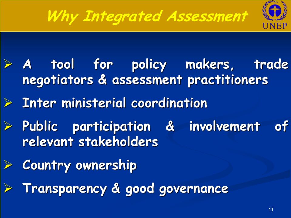11 Why Integrated Assessment  A tool for policy makers, trade negotiators & assessment practitioners  Inter ministerial coordination  Public participation & involvement of relevant stakeholders  Country ownership  Transparency & good governance