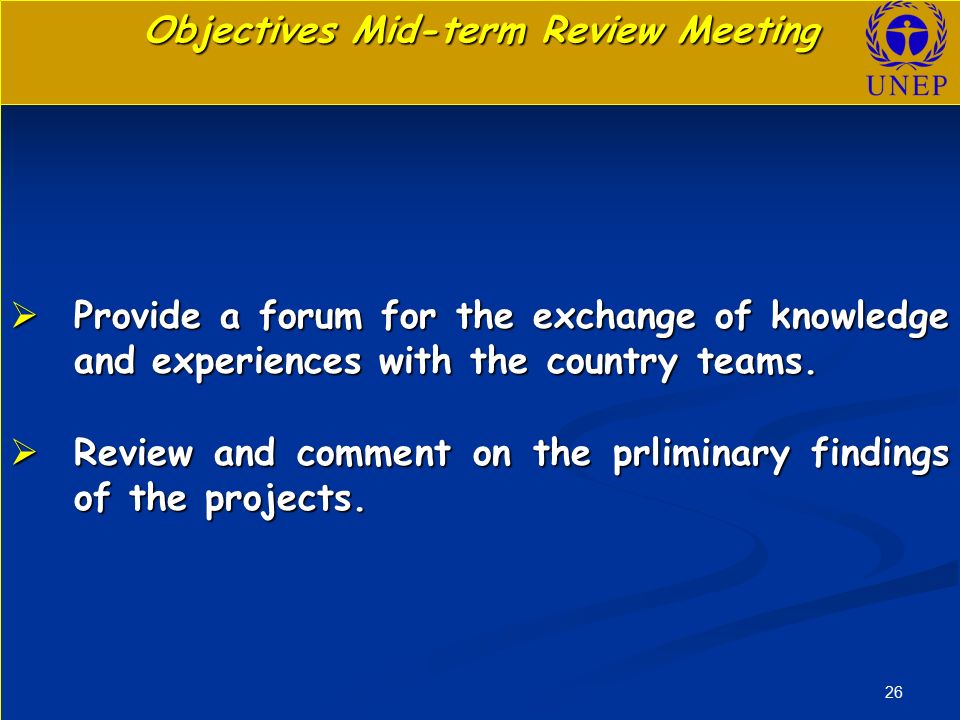 26 Objectives Mid-term Review Meeting  Provide a forum for the exchange of knowledge and experiences with the country teams.
