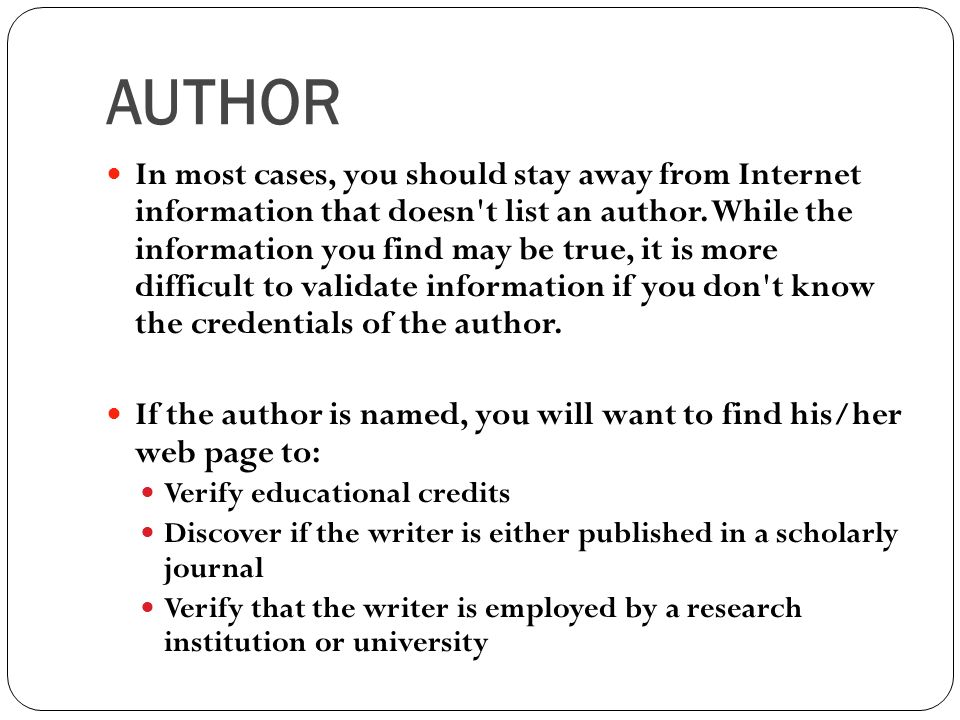 AUTHOR In most cases, you should stay away from Internet information that doesn t list an author.