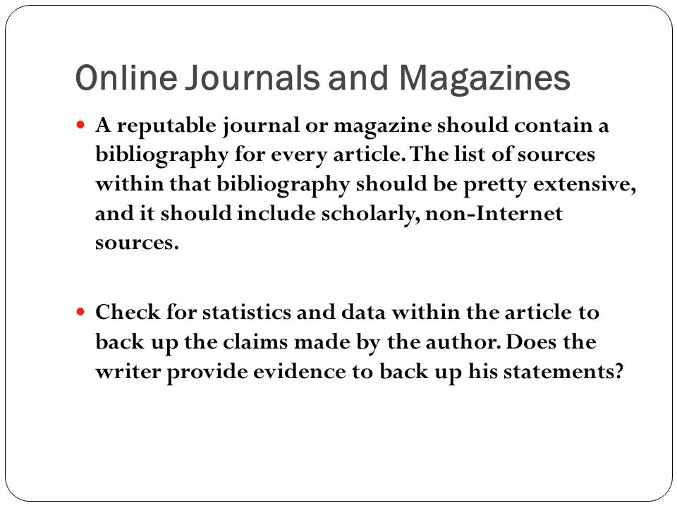 Online Journals and Magazines A reputable journal or magazine should contain a bibliography for every article.