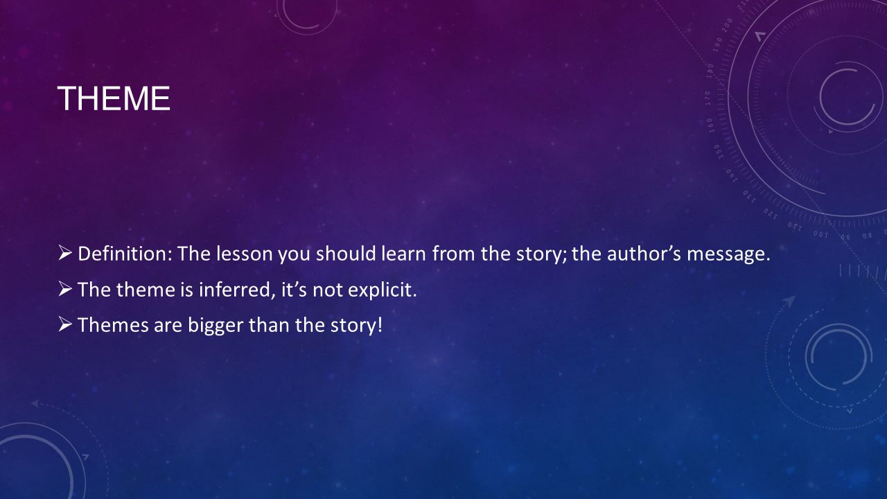 THEME  Definition: The lesson you should learn from the story; the author’s message.