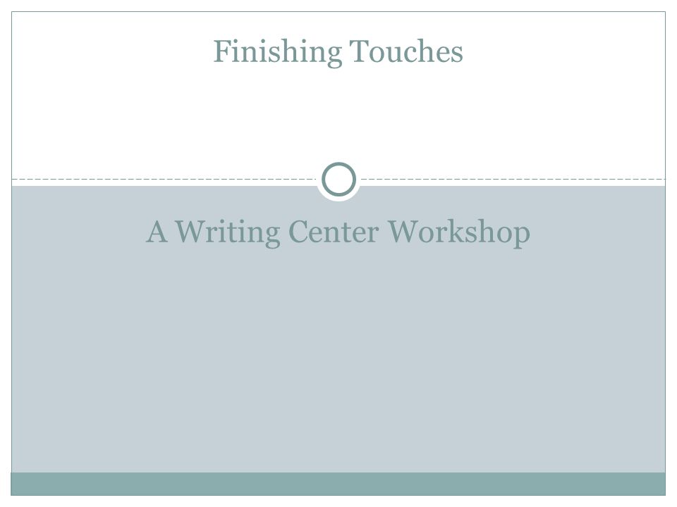 A Writing Center Workshop Finishing Touches