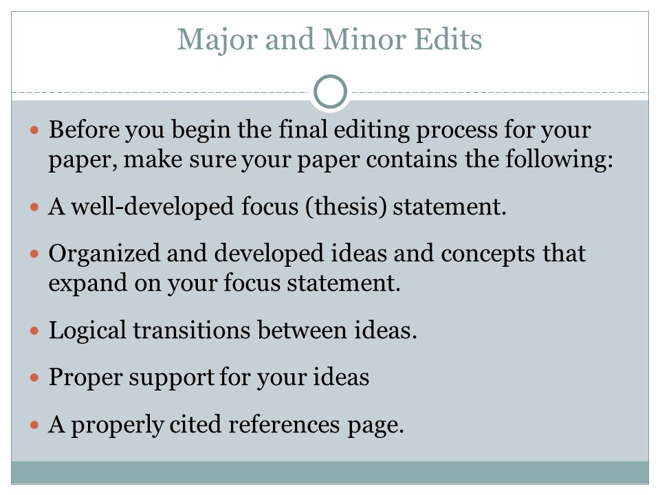 Major and Minor Edits Before you begin the final editing process for your paper, make sure your paper contains the following: A well-developed focus (thesis) statement.