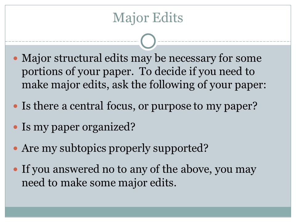 Major Edits Major structural edits may be necessary for some portions of your paper.