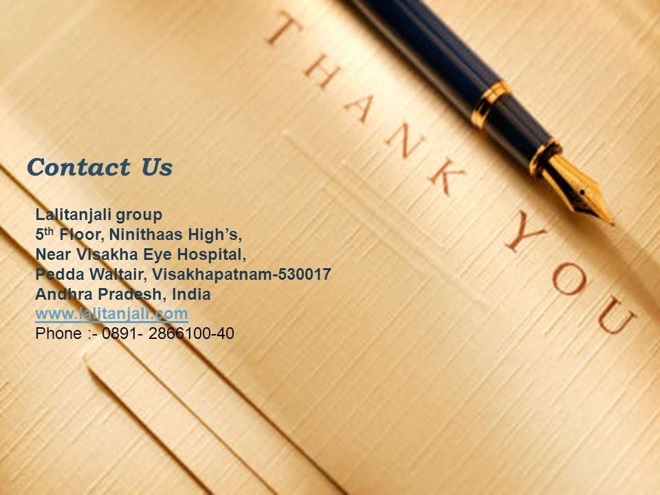 Lalitanjali group 5 th Floor, Ninithaas High’s, Near Visakha Eye Hospital, Pedda Waltair, Visakhapatnam Andhra Pradesh, India   Phone : Contact Us