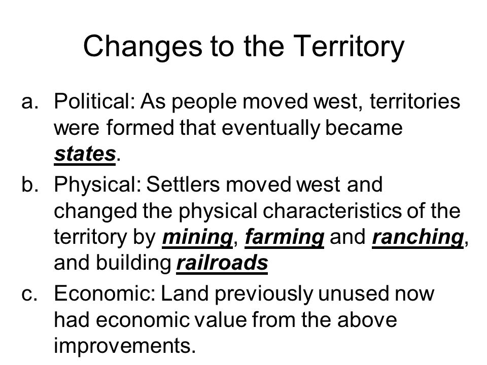 Changes to the Territory a.Political: As people moved west, territories were formed that eventually became states.