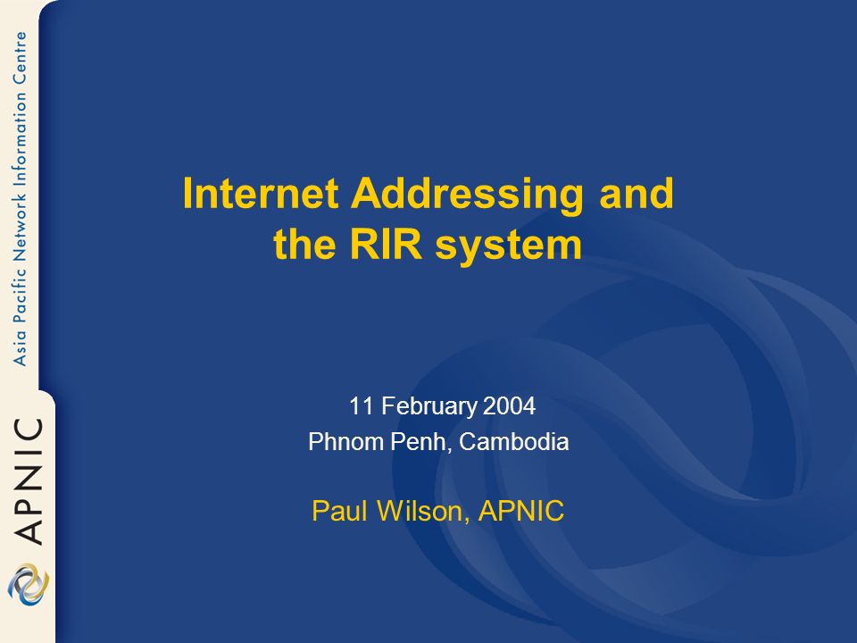 Internet Addressing and the RIR system 11 February 2004 Phnom Penh, Cambodia Paul Wilson, APNIC