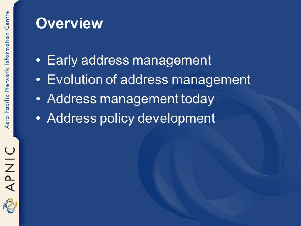 Overview Early address management Evolution of address management Address management today Address policy development