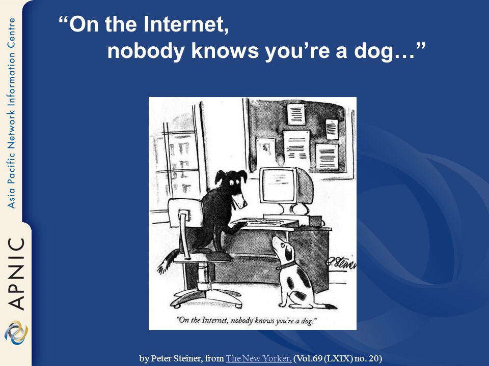 On the Internet, nobody knows you’re a dog… by Peter Steiner, from The New Yorker, (Vol.69 (LXIX) no.